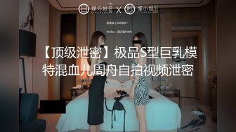 【顶级泄密】极品S型巨乳模特混血儿周舟自拍视频泄密