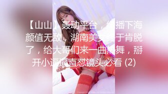 【山山】轰动平台，绿播下海颜值无敌，湖南美女终于肯脱了，给大哥们来一曲热舞，掰开小逼逼直怼镜头必看 (2)