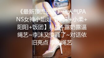 《最新顶流资源》高人气PANS女神小姐姐【李沫+小柔+阳阳+饭团】私拍~露奶露逼绳艺~李沫又变骚了~对话依旧亮点 李沫绳艺