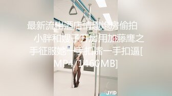 最新流出酒店情趣炮房偷拍❤️小胖和嫂子开房用加藤鹰之手征服她一手扣嘴一手扣逼[MP4/1460MB]