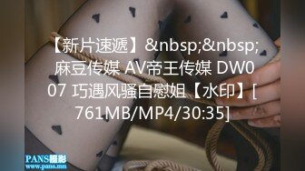 【新片速遞】&nbsp;&nbsp; 麻豆传媒 AV帝王传媒 DW007 巧遇风骚自慰姐【水印】[761MB/MP4/30:35]