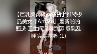 【巨乳美臀极品骚货】推特极品美女『Amam』最新啪啪甄选 卫生间深喉跪舔 爆乳乱颤 完美露脸 (1)