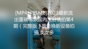 [MP4/495MB]2023最新流出重磅稀缺国内洗浴偷拍第4期（完整版）重金换新设备拍摄,美女多