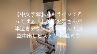 【中文字幕】「もうイッてるってばぁ！」美脚お姉さんが半泣きアクメでビックん！追撃中出しピストン 白峰ミウ