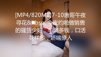 [MP4/820MB]7-10唐哥午夜寻花&nbsp; 今夜约啪做销售的骚货少妇，丰满多钱，口活花样多，娇喘撩人