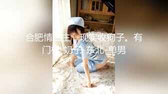 合肥情侣主，现实收狗子。有门槛-奶子-东北-单男