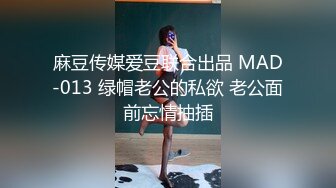 麻豆传媒爱豆联合出品 MAD-013 绿帽老公的私欲 老公面前忘情抽插