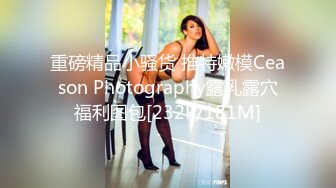 重磅精品小骚货 推特嫩模Ceason Photography露乳露穴福利图包[232P/181M]