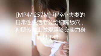 [MP4/ 257M] 年轻小夫妻的日常性生活老公给细腻舔穴，狗爬传教士做爱露脸交卖力身材不错