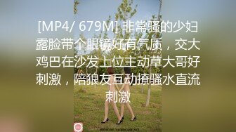 [MP4/ 679M] 非常骚的少妇露脸带个眼镜好有气质，交大鸡巴在沙发上位主动草大哥好刺激，陪狼友互动撩骚水直流刺激