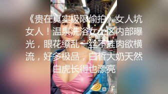 《贵在真实极限偸拍》女人坑女人！温泉洗浴女士区内部曝光，眼花缭乱一丝不挂肉欲横流，好多极品，白皙大奶天然白虎长得也漂亮