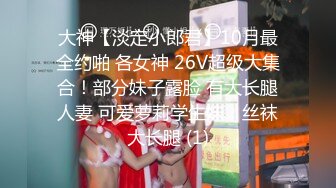 大神【淡定小郎君】10月最全约啪 各女神 26V超级大集合！部分妹子露脸 有大长腿人妻 可爱萝莉学生妹，丝袜大长腿 (1)