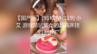 【国产版】[91KCM-119] 小艾 游戏陪玩美女的超高床技 91制片厂