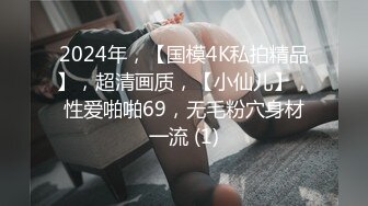 2024年，【国模4K私拍精品】，超清画质，【小仙儿】，性爱啪啪69，无毛粉穴身材一流 (1)