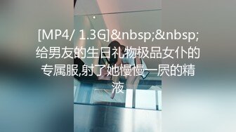 [MP4/ 1.3G]&nbsp;&nbsp;给男友的生日礼物极品女仆的专属服,射了她慢慢一屄的精液