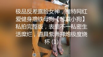 极品反差露脸女神，推特网红爱健身撸铁母狗【悲哀小狗】私拍完整版，表里不一私密生活糜烂，道具紫薇打炮极度烧杯 (1)