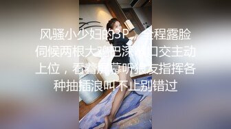 高跟大长腿露脸小姐姐玩弄大黑粗假道具，坐插大鸡巴爽得双腿直发抖