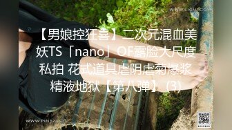 【男娘控狂喜】二次元混血美妖TS「nano」OF露脸大尺度私拍 花式道具虐阴虐菊爆浆精液地狱【第八弹】 (3)