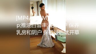 [MP4/ 610M]&nbsp;&nbsp;推油白皙丰满女客户 保养乳房和阴户 保养过后就开草