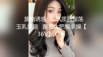 ❤️旗袍诱惑❤️ 气质且淫荡  玉乳美腿   撅着大肥臀求操【36V】 (34)