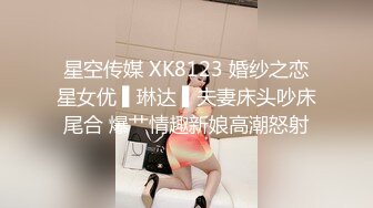 星空传媒 XK8123 婚纱之恋星女优 ▌琳达 ▌夫妻床头吵床尾合 爆艹情趣新娘高潮怒射