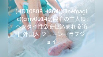 (HD1080P H264)(Cinemagic)(cmv00149)民泊の主人にヘンタイ性欲を仕込まれる访日外国人 ジューン・ラブジョイ