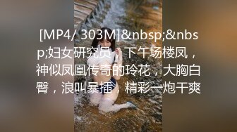 [MP4/ 303M]&nbsp;&nbsp;妇女研究员，下午场楼凤，神似凤凰传奇的玲花，大胸白臀，浪叫暴插，精彩一炮干爽