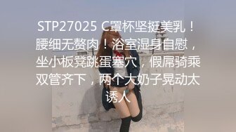 STP27025 C罩杯坚挺美乳！腰细无赘肉！浴室湿身自慰，坐小板凳跳蛋塞穴，假屌骑乘双管齐下，两个大奶子晃动太诱人