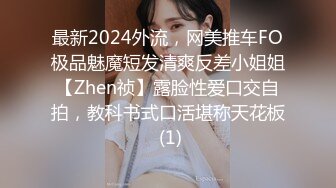 最新2024外流，网美推车FO极品魅魔短发清爽反差小姐姐【Zhen祯】露脸性爱口交自拍，教科书式口活堪称天花板 (1)