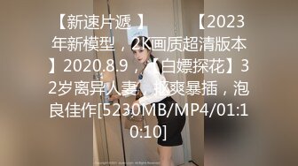 【新速片遞 】 ⭐⭐⭐【2023年新模型，2K画质超清版本】2020.8.9，【白嫖探花】32岁离异人妻，抠爽暴插，泡良佳作[5230MB/MP4/01:10:10]