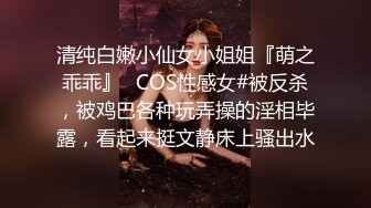 清纯白嫩小仙女小姐姐『萌之乖乖』✿COS性感女#被反杀，被鸡巴各种玩弄操的淫相毕露，看起来挺文静床上骚出水