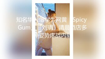 知名华人留学生网黄「Spicy Gum」「刘玥」清晨酒店多种姿势床战内射