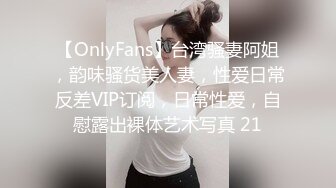 【OnlyFans】台湾骚妻阿姐，韵味骚货美人妻，性爱日常反差VIP订阅，日常性爱，自慰露出裸体艺术写真 21