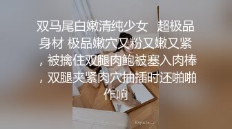 双马尾白嫩清纯少女✿超极品身材 极品嫩穴又粉又嫩又紧，被擒住双腿肉鲍被塞入肉棒，双腿夹紧肉穴抽插时还啪啪作响