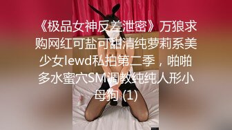 《极品女神反差泄密》万狼求购网红可盐可甜清纯萝莉系美少女lewd私拍第二季，啪啪多水蜜穴SM调教纯纯人形小母狗 (1)