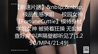 【新速片遞】&nbsp;&nbsp;❤️极品性感学姐❤️校园女神〖FortuneCuttie〗模特身材学姐女神 被骑着狂操 无套抽查好爽 叫声隔壁都听见了[1.29G/MP4/21:49]