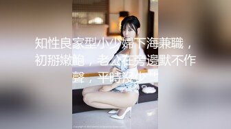 知性良家型小少婦下海兼職，初掰嫩鮑，老公在旁邊默不作聲，平時沒少艹