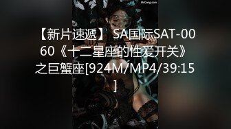 【新片速遞】 SA国际SAT-0060《十二星座的性爱开关》之巨蟹座[924M/MP4/39:15]