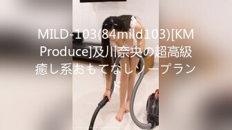 MILD-103(84mild103)[KMProduce]及川奈央の超高級癒し系おもてなしソープランド