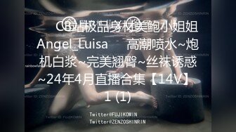 ❤️CB站极品身材美鲍小姐姐Angel_Luisa❤️高潮喷水~炮机白浆~完美翘臀~丝袜诱惑~24年4月直播合集【14V】 1 (1)