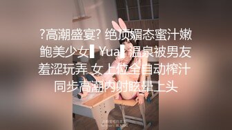 ?高潮盛宴? 绝顶媚态蜜汁嫩鲍美少女▌Yua▌温泉被男友羞涩玩弄 女上位全自动榨汁 同步高潮内射眩晕上头