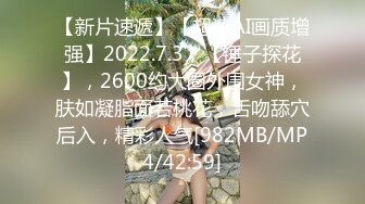 【新片速遞】【超清AI画质增强】2022.7.3，【锤子探花】，2600约大圈外围女神，肤如凝脂面若桃花，舌吻舔穴后入，精彩人气[982MB/MP4/42:59]