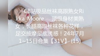 ❤️CB站极品丝袜高跟熟女Rikka_Moore❤️顶级身材美熟女，长腿高跟丝袜各种花样，足交按摩足底诱惑！24年7月1~15日合集【31V】 (15)