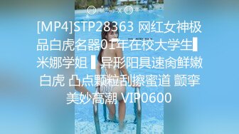 [MP4]STP28363 网红女神极品白虎名器01年在校大学生▌米娜学姐 ▌异形阳具速肏鲜嫩白虎 凸点颗粒刮擦蜜道 颤挛美妙高潮 VIP0600