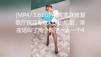 [MP4/ 1.61G] AI高清2K修复歌厅探花专攻KTV小姐姐，深夜场叫了两个妹子一人一个4P