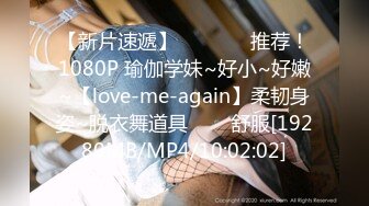 【新片速遞】   ✨✨✨♈推荐！1080P 瑜伽学妹~好小~好嫩~【love-me-again】柔韧身姿~脱衣舞道具✨✨✨舒服[19280MB/MP4/10:02:02]