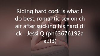 Riding hard cock is what I do best, romantic sex on chair after sucking his hard dick - Jessi Q (ph63676192aa2f3)