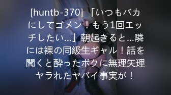 [huntb-370] 「いつもバカにしてゴメン！もう1回エッチしたい…」朝起きると…隣には裸の同級生ギャル！話を聞くと酔ったボクに無理矢理ヤラれたヤバイ事実が！