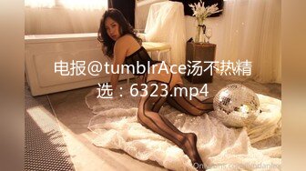 电报@tumblrAce汤不热精选：6323.mp4