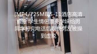 [MP4/725MB]5-11酒店高清偷拍 学生情侣漂亮学妹给男同学打完电话后取悦男友被操到虚脱